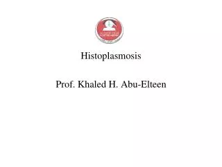 Histoplasmosis Prof. Khaled H. Abu-Elteen