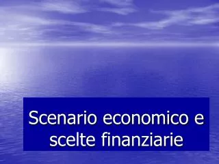 Scenario economico e scelte finanziarie