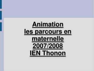 Animation les parcours en maternelle 2007/2008 IEN Thonon