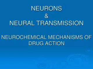 NEURONS &amp; NEURAL TRANSMISSION NEUROCHEMICAL MECHANISMS OF DRUG ACTION