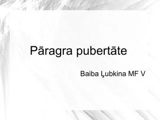 Pāragra pubertāte Baiba Ļubkina MF V