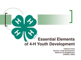 Essential Elements of 4-H Youth Development Cathann Kress Director, Youth Development National 4-H Headquarters CSREES,