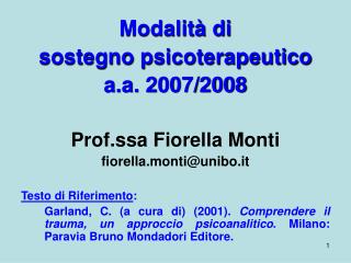 Modalità di sostegno psicoterapeutico a.a. 2007/2008 Prof.ssa Fiorella Monti fiorella.monti@unibo.it Testo di Riferimen