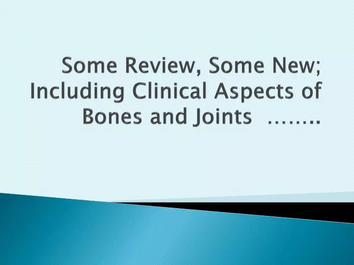 some review some new including clinical aspects of bones and joints