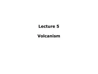 Lecture 5 Volcanism