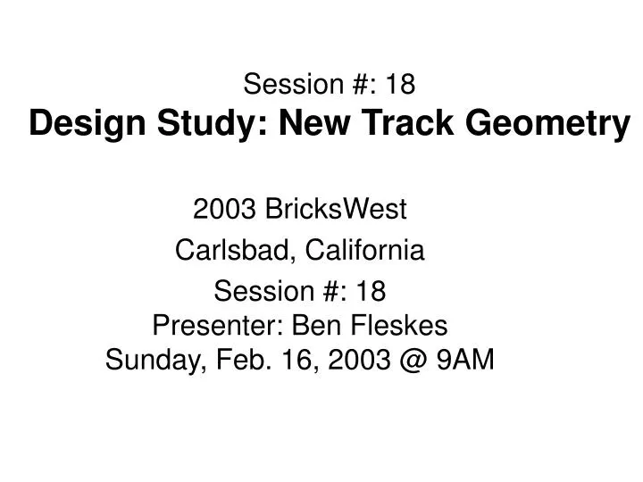 session 18 design study new track geometry