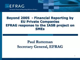 Beyond 2005 - Financial Reporting by EU Private Companies EFRAG response to the IASB project on SMEs Paul Rutteman Secr