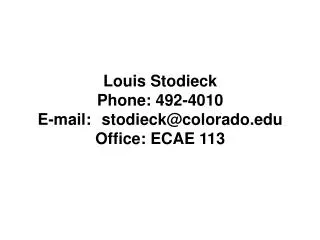 Louis Stodieck Phone: 492-4010 E-mail:	stodieck@colorado.edu Office: ECAE 113