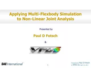 applying multi flexbody simulation to non linear joint analysis presented by paul d fotsch vpds inc