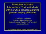 Immediate, Intensive Interventions: Their critical role within a whole school program to prevent reading difficulties Dr - slide 1