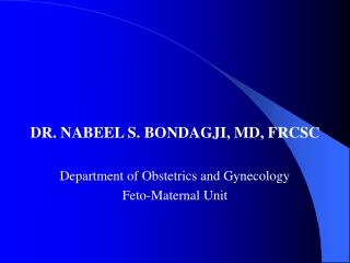DR. NABEEL S. BONDAGJI, MD, FRCSC Department of Obstetrics and Gynecology Feto-Maternal Unit