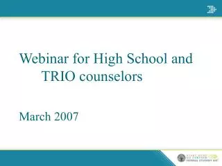 Webinar for High School and 		TRIO counselors March 2007