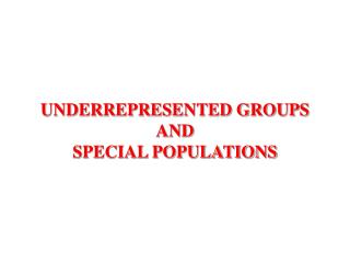 UNDERREPRESENTED GROUPS AND SPECIAL POPULATIONS