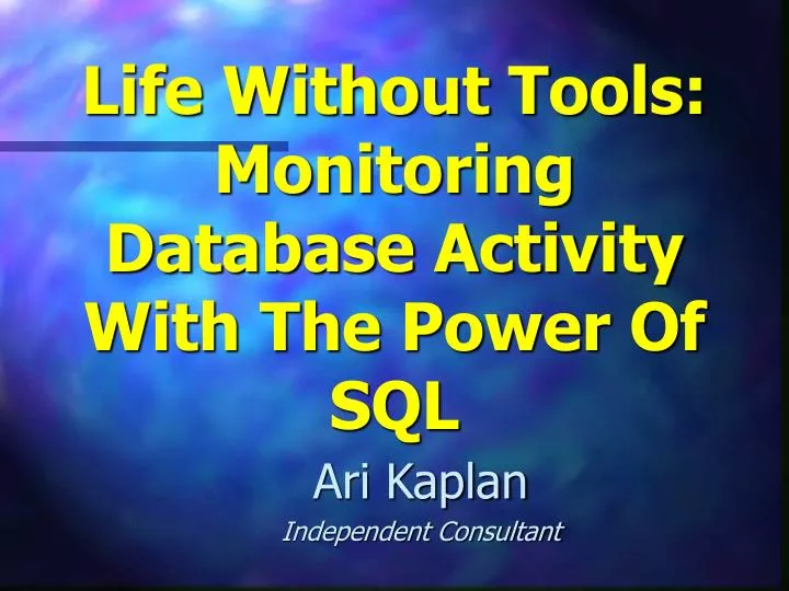 life without tools monitoring database activity with the power of sql