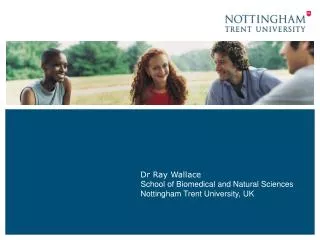 Dr Ray Wallace School of Biomedical and Natural Sciences Nottingham Trent University, UK