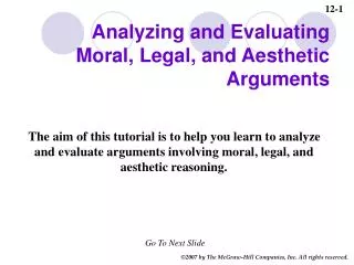 The aim of this tutorial is to help you learn to analyze and evaluate arguments involving moral, legal, and aesthetic re