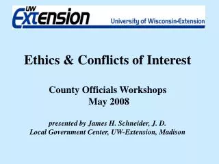 Ethics &amp; Conflicts of Interest County Officials Workshops May 2008 presented by James H. Schneider, J. D. Local G