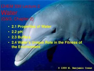 2.1 Properties of Water 2.2 pH 2.3 Buffers 2.4 Water's Unique Role in the Fitness of the Environment