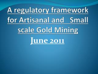 A regulatory framework for Artisanal and Small scale Gold Mining