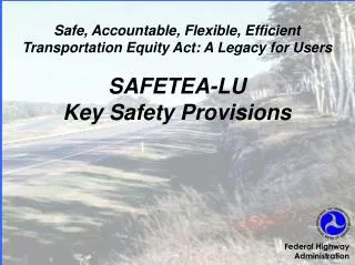 Safe, Accountable, Flexible, Efficient Transportation Equity Act: A Legacy for Users SAFETEA-LU Key Safety Provisions