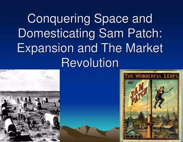 conquering space and domesticating sam patch expansion and the market revolution