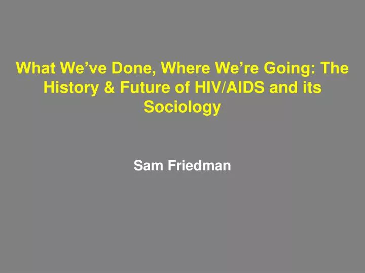 what we ve done where we re going the history future of hiv aids and its sociology