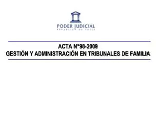 ACTA N°98-2009 GESTIÓN Y ADMINISTRACIÓN EN TRIBUNALES DE FAMILIA