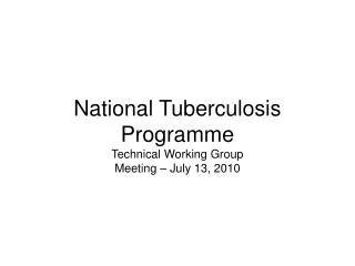 National Tuberculosis Programme Technical Working Group Meeting – July 13, 2010