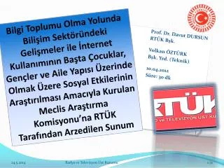Prof. Dr. Davut DURSUN RTÜK Bşk. Volkan ÖZTÜRK Bşk. Yrd. (Teknik) 10.04.2012 Süre: 30 dk