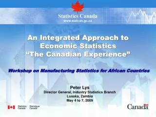 An Integrated Approach to Economic Statistics “The Canadian Experience”