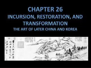 Chapter 26 Incursion, restoration, and transformation The Art of later China and Korea