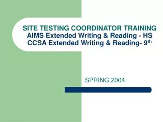 SITE TESTING COORDINATOR TRAINING AIMS Extended Writing &amp; Reading - HS CCSA Extended Writing &amp; Reading- 9 th