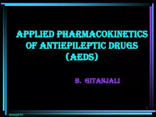 Applied Pharmacokinetics of Antiepileptic Drugs (AEDs) B. Gitanjali