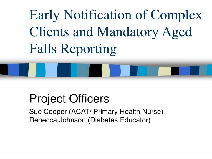 early notification of complex clients and mandatory aged falls reporting