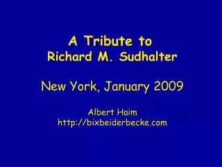 A Tribute to Richard M. Sudhalter New York, January 2009 Albert Haim bixbeiderbecke