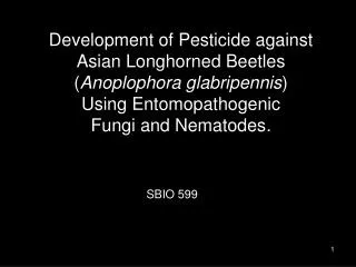 Development of Pesticide against Asian Longhorned Beetles ( Anoplophora glabripennis ) Using Entomopathogenic Fungi a