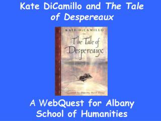 Kate DiCamillo and The Tale of Despereaux A W ebQuest for Albany School of Humanities