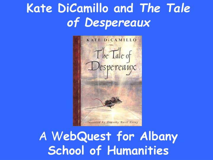 kate dicamillo and the tale of despereaux a w ebquest for albany school of humanities