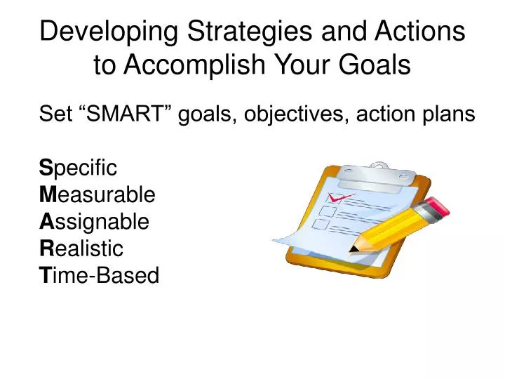 developing strategies and actions to accomplish your goals