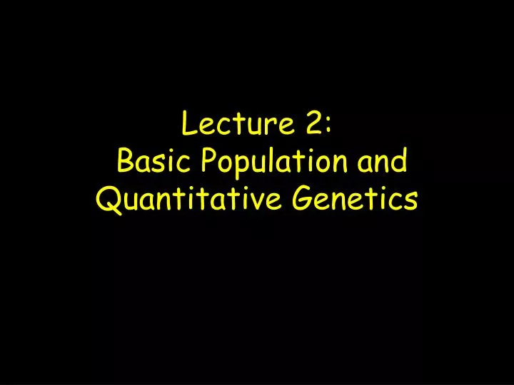 lecture 2 basic population and quantitative genetics