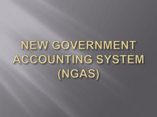 NEW GOVERNMENT ACCOUNTING SYSTEM (NGAS)