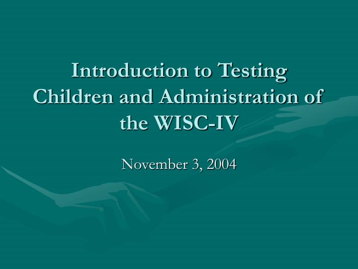 introduction to testing children and administration of the wisc iv