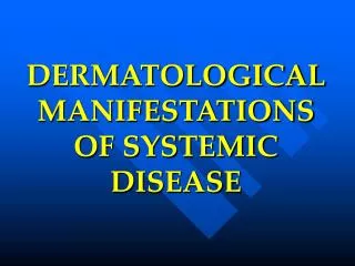 DERMATOLOGICAL MANIFESTATIONS OF SYSTEMIC DISEASE