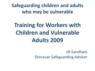 Safeguarding children and adults who may be vulnerable Training for Workers with Children and Vulnerable Adults 2009