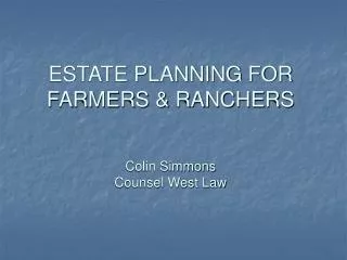 ESTATE PLANNING FOR FARMERS &amp; RANCHERS Colin Simmons Counsel West Law