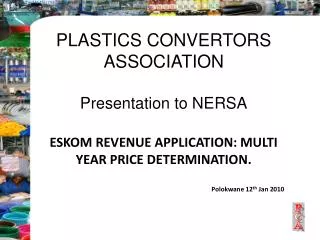 PLASTICS CONVERTORS ASSOCIATION Presentation to NERSA ESKOM REVENUE APPLICATION: MULTI YEAR PRICE DETERMINATION . Polokw