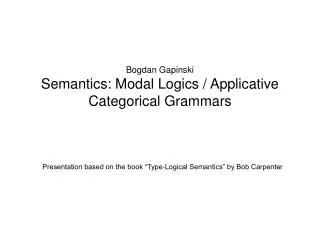 Bogdan Gapinski Semantics: Modal Logics / Applicative Categorical Grammars