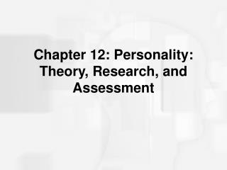 Chapter 12: Personality: Theory, Research, and Assessment