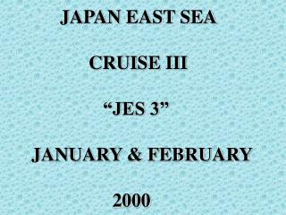 JAPAN EAST SEA CRUISE III “JES 3” JANUARY &amp; FEBRUARY 2000