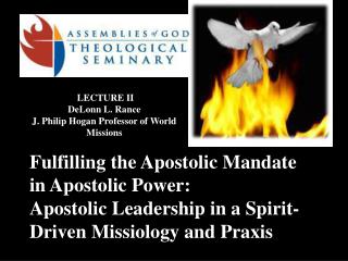 Fulfilling the Apostolic Mandate in Apostolic Power: Apostolic Leadership in a Spirit-Driven Missiology and Praxis
